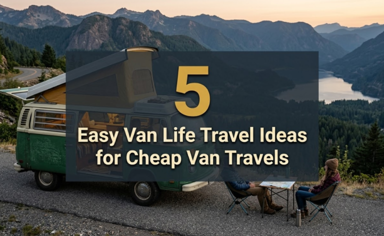 5 Easy Van Life Travel Ideas for Cheap Van Travels