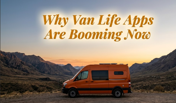 Why Van Life Apps Are Booming Now