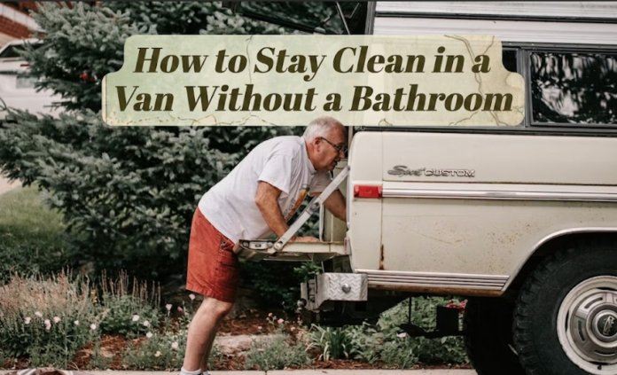 How to Stay Clean in a Van Without a Bathroom