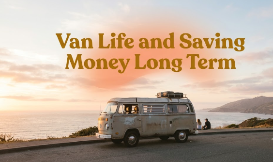 Van Life and Saving Money Long Term Van Life and Saving Money Long Term