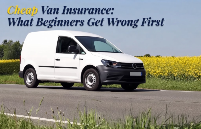 Cheap Van Insurance: What Beginners Get Wrong First